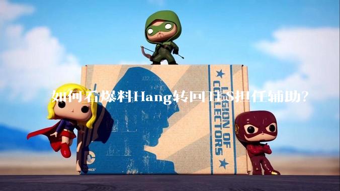 如何看爆料Hang转回TES担任辅助？